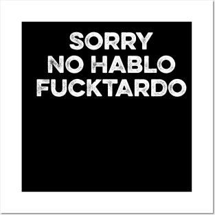 Sorry No Hablo Fucktardo - Funny Sarcasm Quote Posters and Art